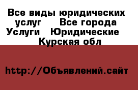 Все виды юридических услуг.  - Все города Услуги » Юридические   . Курская обл.